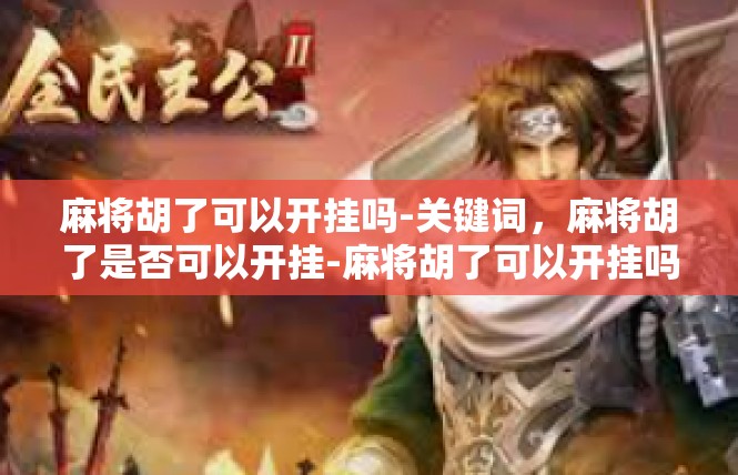 麻将胡了可以开挂吗-关键词，麻将胡了是否可以开挂-麻将胡了可以开挂吗