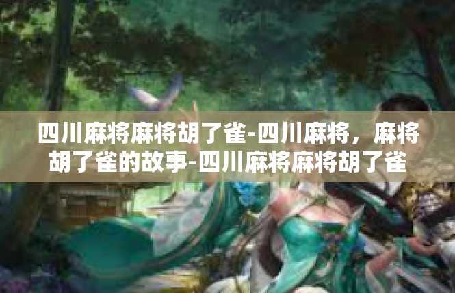 四川麻将麻将胡了雀-四川麻将，麻将胡了雀的故事-四川麻将麻将胡了雀