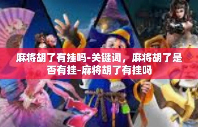 麻将胡了有挂吗-关键词，麻将胡了是否有挂-麻将胡了有挂吗