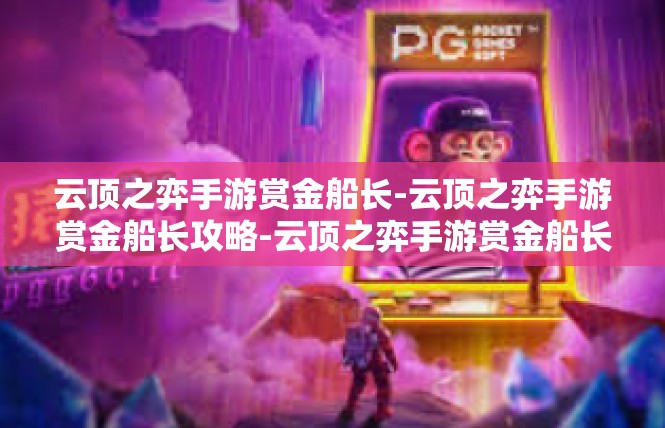 云顶之弈手游赏金船长-云顶之弈手游赏金船长攻略-云顶之弈手游赏金船长