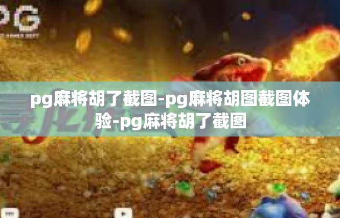 pg麻将胡了截图-pg麻将胡图截图体验-pg麻将胡了截图