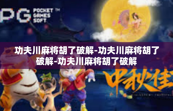 功夫川麻将胡了破解-功夫川麻将胡了破解-功夫川麻将胡了破解