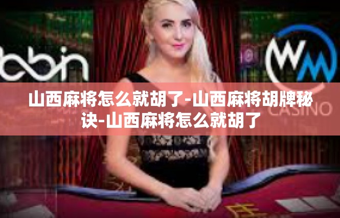山西麻将怎么就胡了-山西麻将胡牌秘诀-山西麻将怎么就胡了