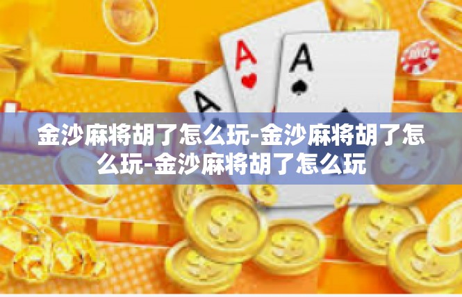 金沙麻将胡了怎么玩-金沙麻将胡了怎么玩-金沙麻将胡了怎么玩