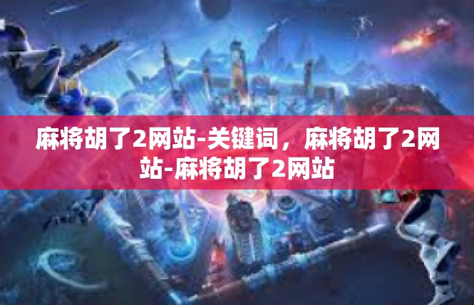 麻将胡了2网站-关键词，麻将胡了2网站-麻将胡了2网站