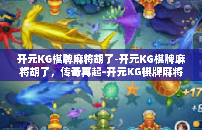 开元KG棋牌麻将胡了-开元KG棋牌麻将胡了，传奇再起-开元KG棋牌麻将胡了