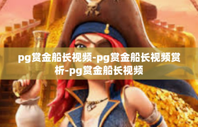 pg赏金船长视频-pg赏金船长视频赏析-pg赏金船长视频