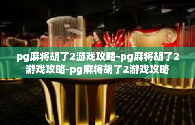 pg麻将胡了2游戏攻略-pg麻将胡了2游戏攻略-pg麻将胡了2游戏攻略