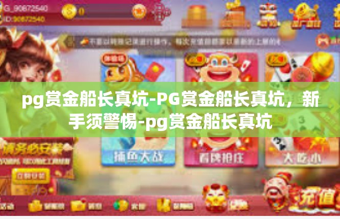 pg赏金船长真坑-PG赏金船长真坑，新手须警惕-pg赏金船长真坑