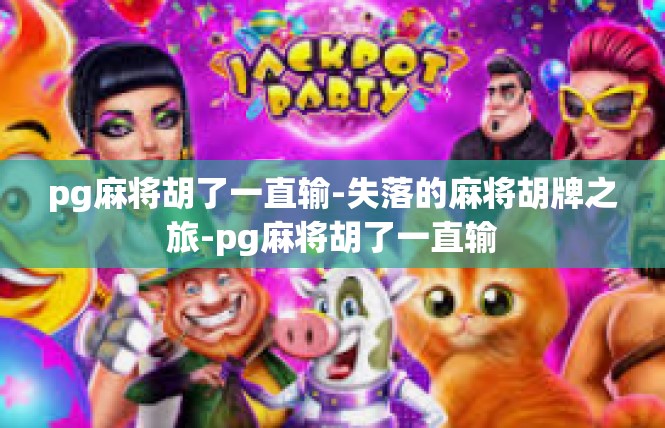 pg麻将胡了一直输-失落的麻将胡牌之旅-pg麻将胡了一直输