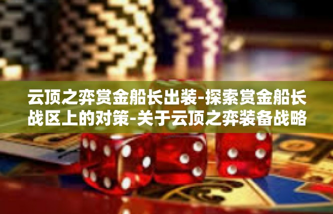 云顶之弈赏金船长出装-探索赏金船长战区上的对策-关于云顶之弈装备战略指南-云顶之弈赏金船长出装