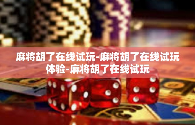 麻将胡了在线试玩-麻将胡了在线试玩体验-麻将胡了在线试玩
