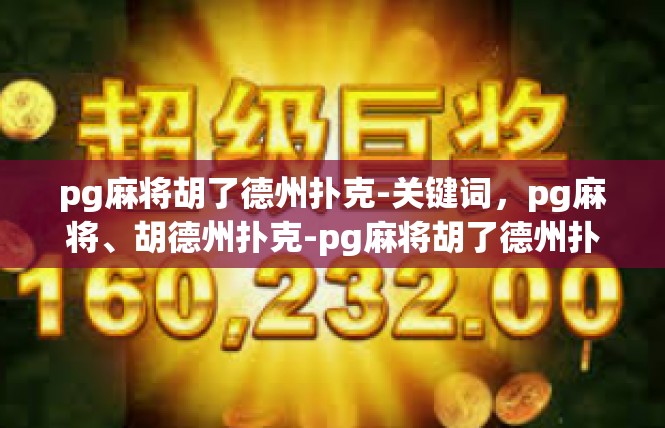 pg麻将胡了德州扑克-关键词，pg麻将、胡德州扑克-pg麻将胡了德州扑克