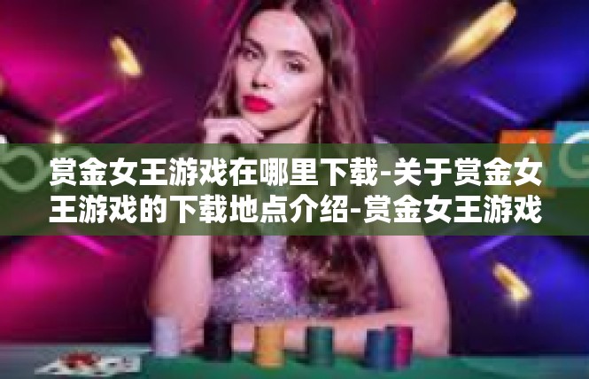 赏金女王游戏在哪里下载-关于赏金女王游戏的下载地点介绍-赏金女王游戏在哪里下载