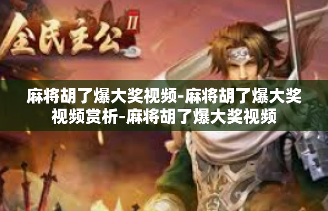麻将胡了爆大奖视频-麻将胡了爆大奖视频赏析-麻将胡了爆大奖视频
