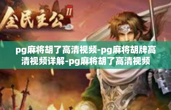 pg麻将胡了高清视频-pg麻将胡牌高清视频详解-pg麻将胡了高清视频