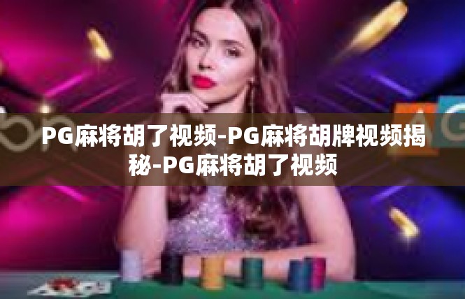 PG麻将胡了视频-PG麻将胡牌视频揭秘-PG麻将胡了视频