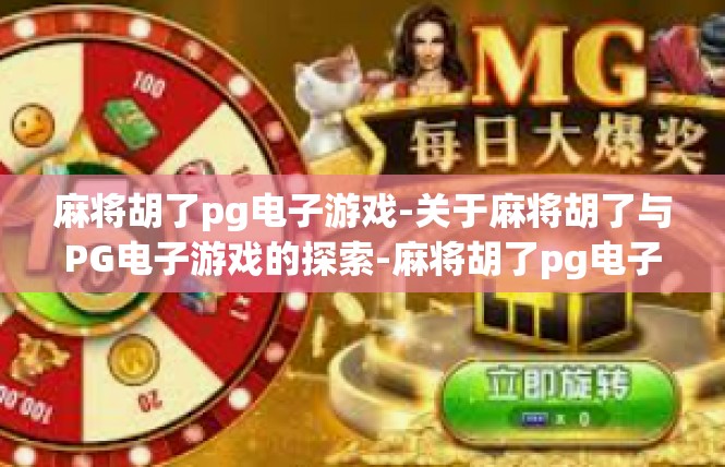 麻将胡了pg电子游戏-关于麻将胡了与PG电子游戏的探索-麻将胡了pg电子游戏