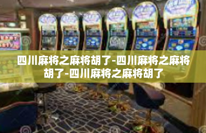 四川麻将之麻将胡了-四川麻将之麻将胡了-四川麻将之麻将胡了