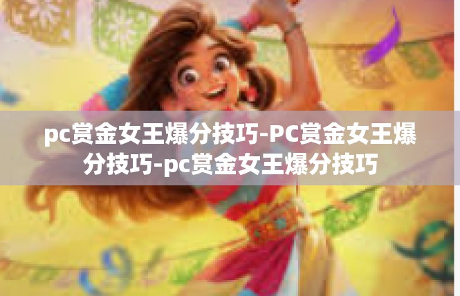 pc赏金女王爆分技巧-PC赏金女王爆分技巧-pc赏金女王爆分技巧