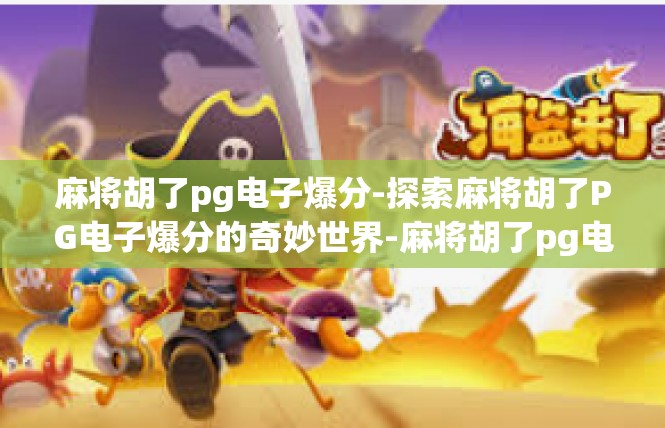 麻将胡了pg电子爆分-探索麻将胡了PG电子爆分的奇妙世界-麻将胡了pg电子爆分
