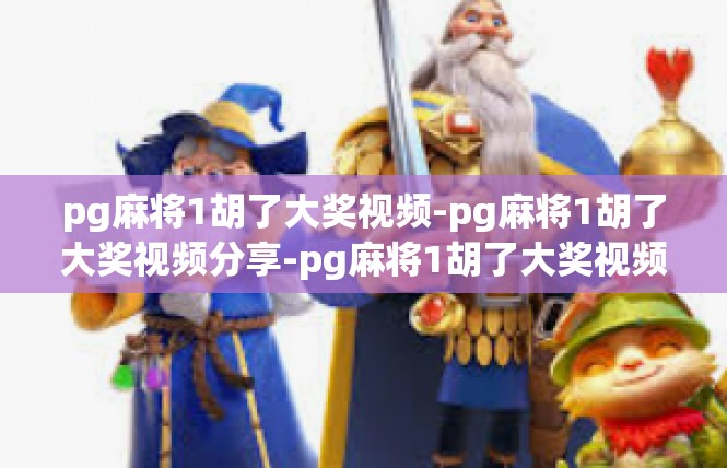 pg麻将1胡了大奖视频-pg麻将1胡了大奖视频分享-pg麻将1胡了大奖视频