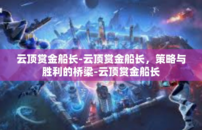 云顶赏金船长-云顶赏金船长，策略与胜利的桥梁-云顶赏金船长