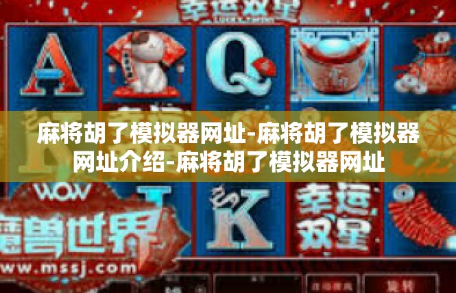 麻将胡了模拟器网址-麻将胡了模拟器网址介绍-麻将胡了模拟器网址