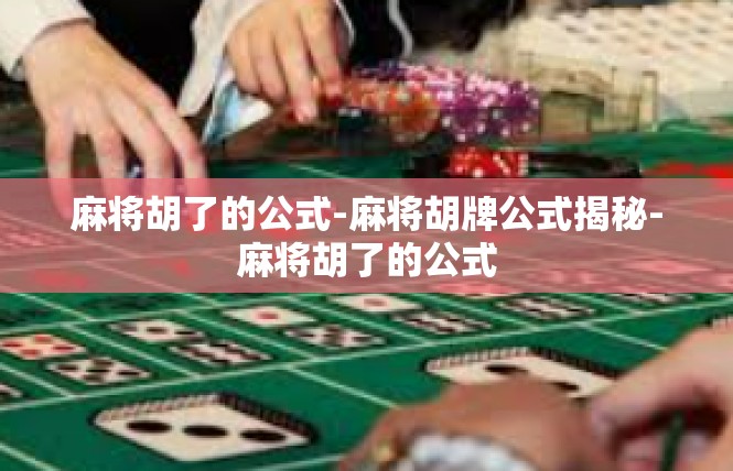 麻将胡了的公式-麻将胡牌公式揭秘-麻将胡了的公式