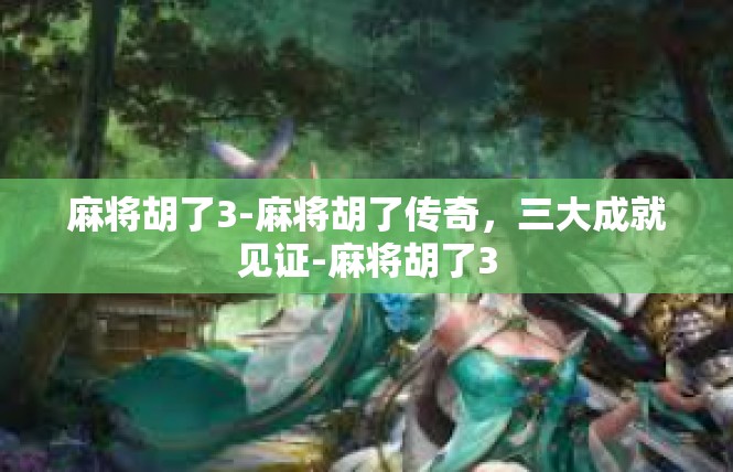 麻将胡了3-麻将胡了传奇，三大成就见证-麻将胡了3