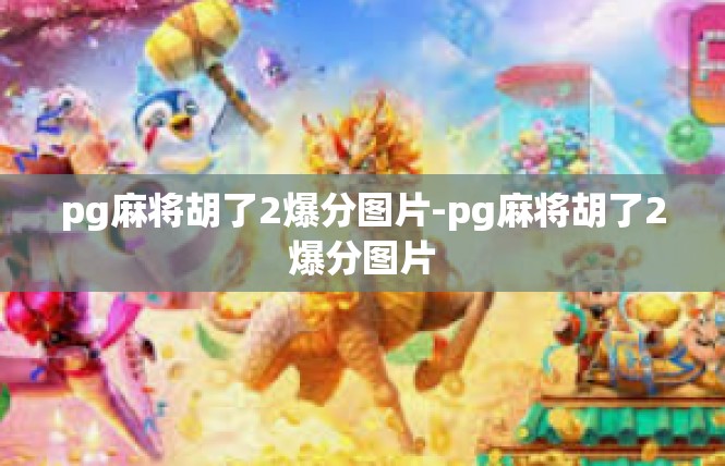 pg麻将胡了2爆分图片-pg麻将胡了2爆分图片