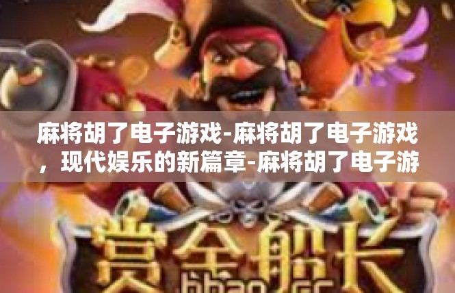 麻将胡了电子游戏-麻将胡了电子游戏，现代娱乐的新篇章-麻将胡了电子游戏