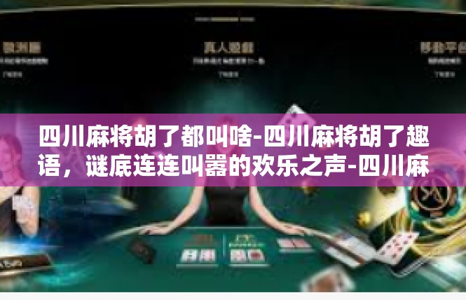 四川麻将胡了都叫啥-四川麻将胡了趣语，谜底连连叫嚣的欢乐之声-四川麻将胡了都叫啥