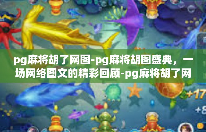 pg麻将胡了网图-pg麻将胡图盛典，一场网络图文的精彩回顾-pg麻将胡了网图