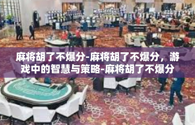 麻将胡了不爆分-麻将胡了不爆分，游戏中的智慧与策略-麻将胡了不爆分