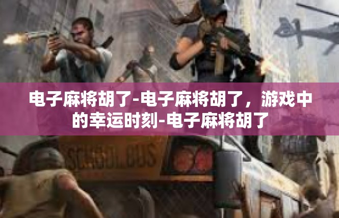电子麻将胡了-电子麻将胡了，游戏中的幸运时刻-电子麻将胡了