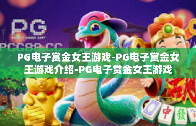 PG电子赏金女王游戏-PG电子赏金女王游戏介绍-PG电子赏金女王游戏
