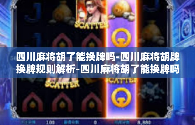 四川麻将胡了能换牌吗-四川麻将胡牌换牌规则解析-四川麻将胡了能换牌吗