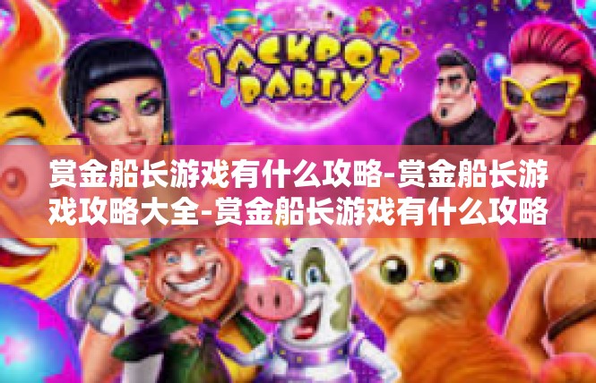 赏金船长游戏有什么攻略-赏金船长游戏攻略大全-赏金船长游戏有什么攻略