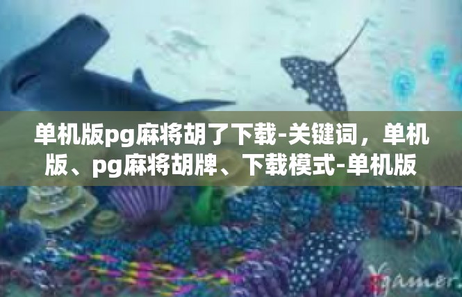 单机版pg麻将胡了下载-关键词，单机版、pg麻将胡牌、下载模式-单机版pg麻将胡了下载
