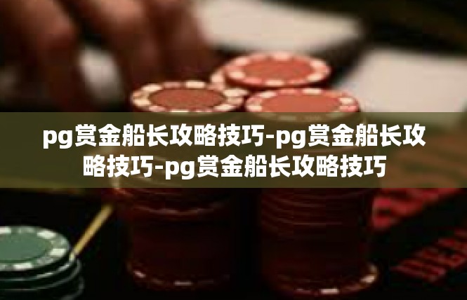 pg赏金船长攻略技巧-pg赏金船长攻略技巧-pg赏金船长攻略技巧
