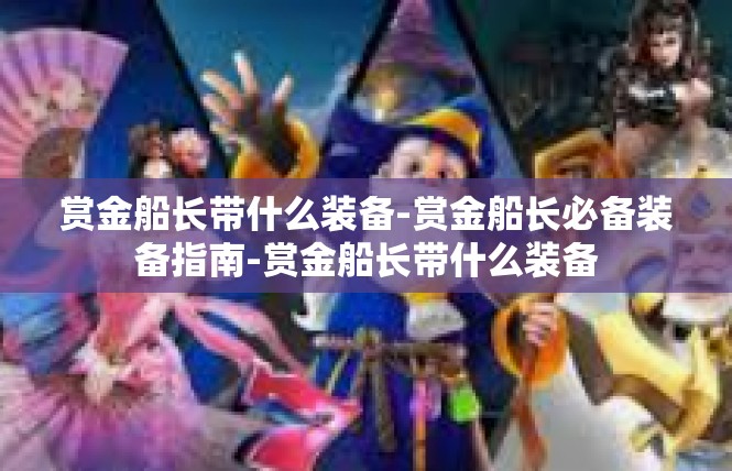 赏金船长带什么装备-赏金船长必备装备指南-赏金船长带什么装备