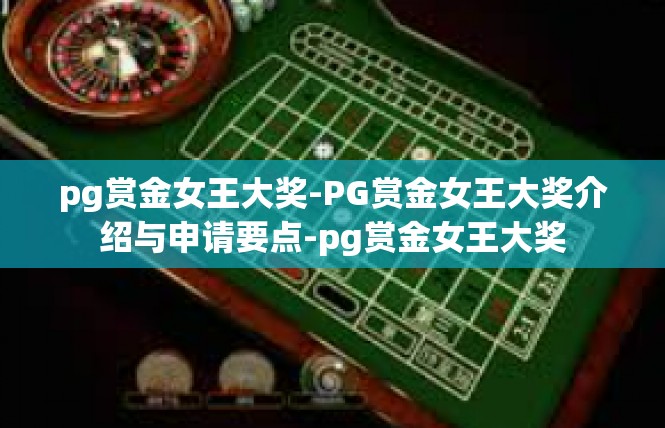 pg赏金女王大奖-PG赏金女王大奖介绍与申请要点-pg赏金女王大奖