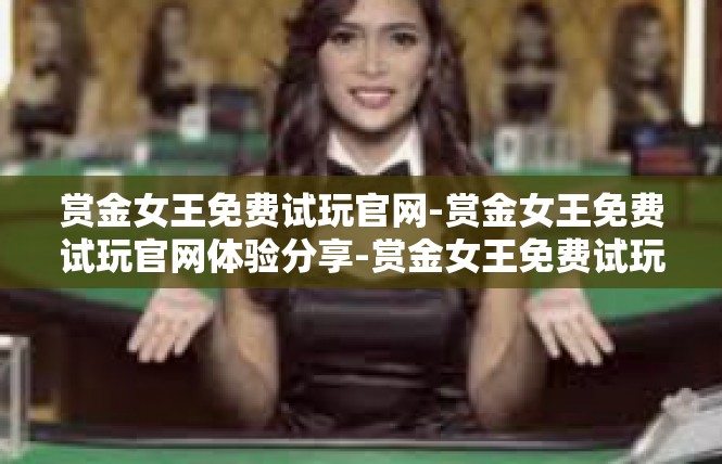 赏金女王免费试玩官网-赏金女王免费试玩官网体验分享-赏金女王免费试玩官网
