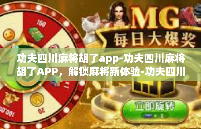 功夫四川麻将胡了app-功夫四川麻将胡了APP，解锁麻将新体验-功夫四川麻将胡了app