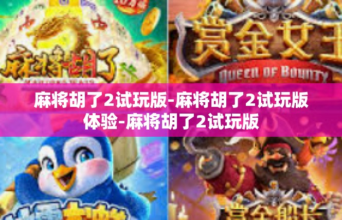 麻将胡了2试玩版-麻将胡了2试玩版体验-麻将胡了2试玩版