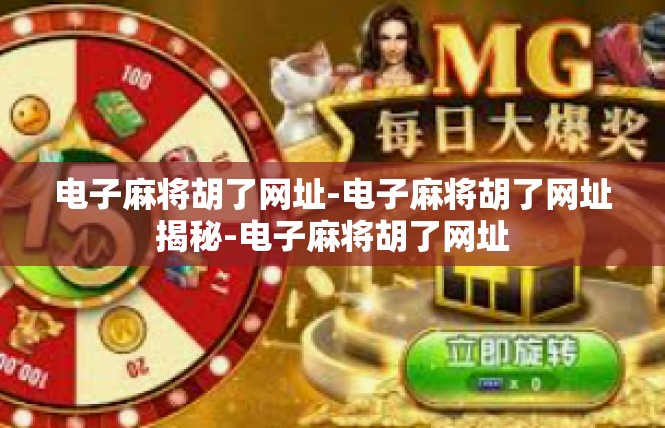 电子麻将胡了网址-电子麻将胡了网址揭秘-电子麻将胡了网址
