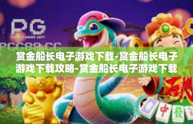 赏金船长电子游戏下载-赏金船长电子游戏下载攻略-赏金船长电子游戏下载
