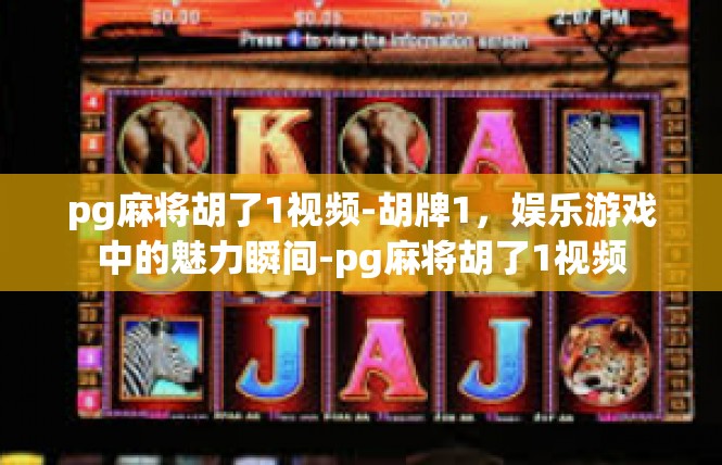 pg麻将胡了1视频-胡牌1，娱乐游戏中的魅力瞬间-pg麻将胡了1视频
