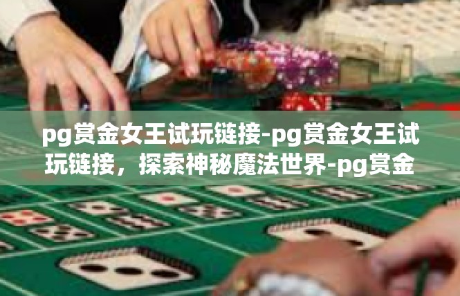pg赏金女王试玩链接-pg赏金女王试玩链接，探索神秘魔法世界-pg赏金女王试玩链接